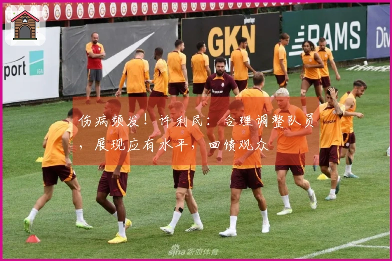 伤病频发！许利民：合理调整队员，展现应有水平，回馈观众