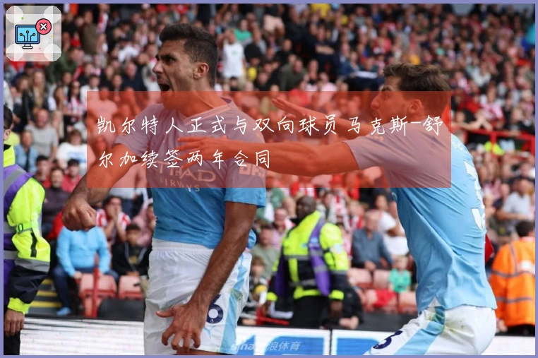 凯尔特人正式与双向球员马克斯-舒尔加续签两年合同