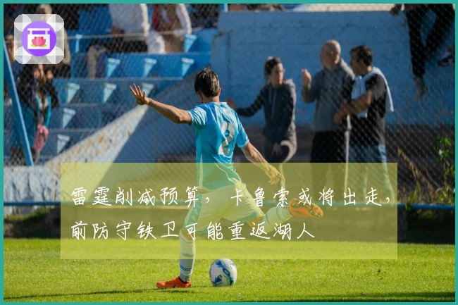 雷霆削减预算，卡鲁索或将出走，前防守铁卫可能重返湖人