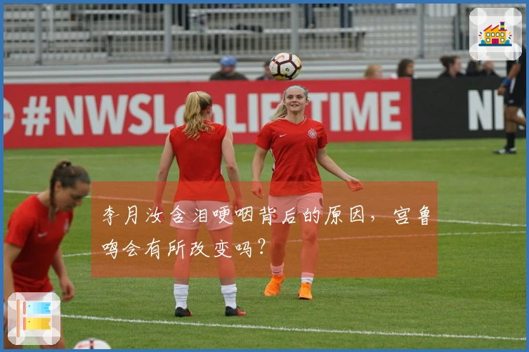 李月汝含泪哽咽背后的原因，宫鲁鸣会有所改变吗？