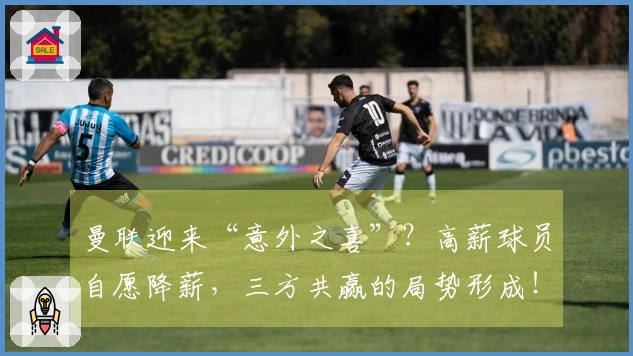 曼联迎来“意外之喜”？高薪球员自愿降薪，三方共赢的局势形成！